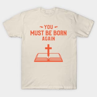 You must be born again funny design T-Shirt